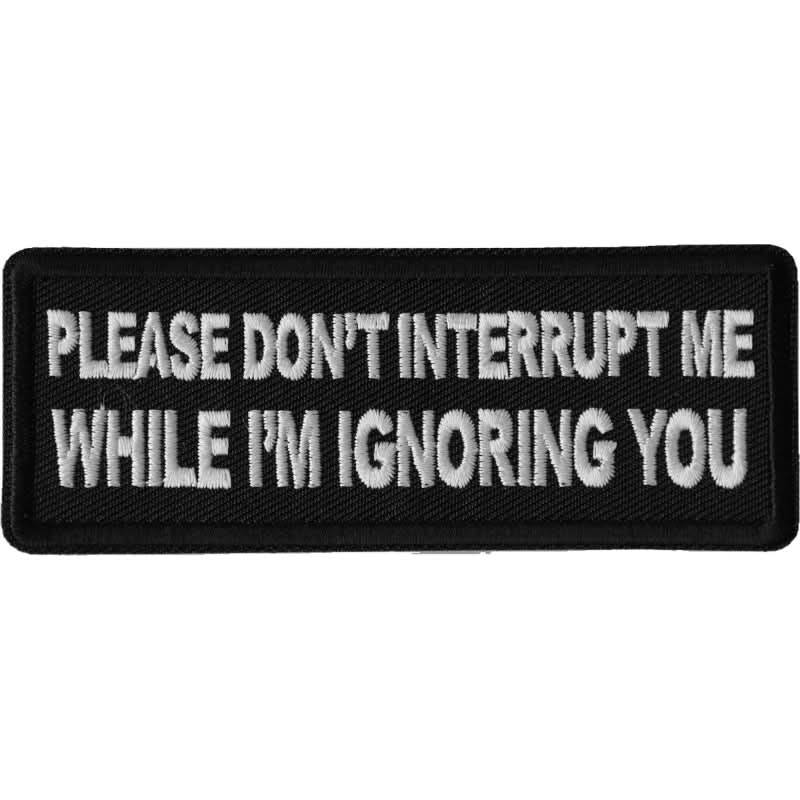 P667 Please Don't Interrupt Me While I'm Ignoring you Patch
